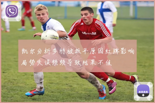 凯尔分析多特被扳平原因红牌影响局势失误频频导致结果不佳