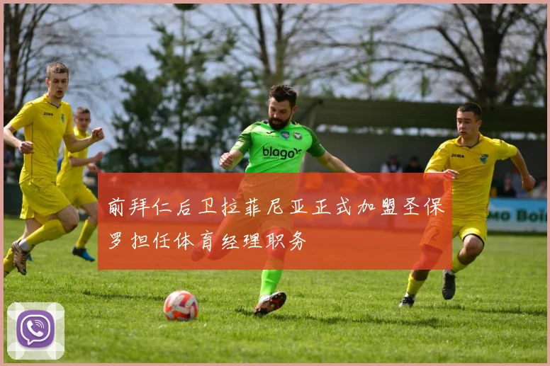 前拜仁后卫拉菲尼亚正式加盟圣保罗担任体育经理职务