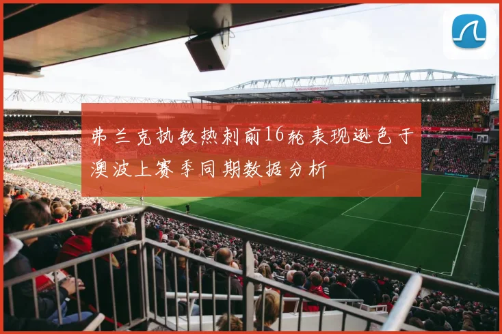 弗兰克执教热刺前16轮表现逊色于澳波上赛季同期数据分析