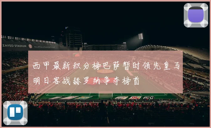 西甲最新积分榜巴萨暂时领先皇马明日客战赫罗纳争夺榜首